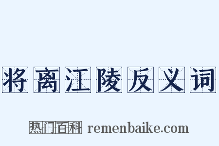 将离江陵反义词是什么意思的图片